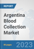 Argentina Blood Collection Market: Prospects, Trends Analysis, Market Size and Forecasts up to 2030- Product Image