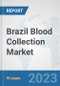 Brazil Blood Collection Market: Prospects, Trends Analysis, Market Size and Forecasts up to 2030 - Product Image