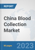 China Blood Collection Market: Prospects, Trends Analysis, Market Size and Forecasts up to 2030- Product Image