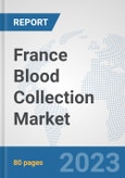 France Blood Collection Market: Prospects, Trends Analysis, Market Size and Forecasts up to 2030- Product Image