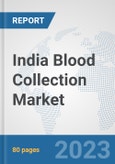 India Blood Collection Market: Prospects, Trends Analysis, Market Size and Forecasts up to 2030- Product Image