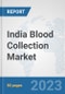 India Blood Collection Market: Prospects, Trends Analysis, Market Size and Forecasts up to 2030 - Product Thumbnail Image