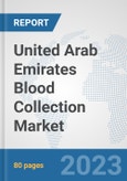 United Arab Emirates Blood Collection Market: Prospects, Trends Analysis, Market Size and Forecasts up to 2030- Product Image