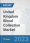 United Kingdom Blood Collection Market: Prospects, Trends Analysis, Market Size and Forecasts up to 2030 - Product Image