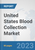 United States Blood Collection Market: Prospects, Trends Analysis, Market Size and Forecasts up to 2030- Product Image