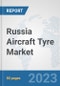 Russia Aircraft Tyre Market: Prospects, Trends Analysis, Market Size and Forecasts up to 2030 - Product Image