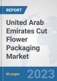 United Arab Emirates Cut Flower Packaging Market: Prospects, Trends Analysis, Market Size and Forecasts up to 2030- Product Image