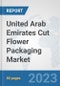 United Arab Emirates Cut Flower Packaging Market: Prospects, Trends Analysis, Market Size and Forecasts up to 2030 - Product Thumbnail Image