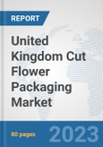 United Kingdom Cut Flower Packaging Market: Prospects, Trends Analysis, Market Size and Forecasts up to 2030- Product Image