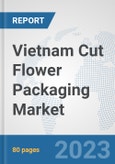 Vietnam Cut Flower Packaging Market: Prospects, Trends Analysis, Market Size and Forecasts up to 2030- Product Image