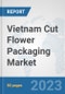 Vietnam Cut Flower Packaging Market: Prospects, Trends Analysis, Market Size and Forecasts up to 2030 - Product Image