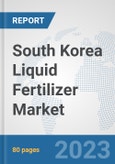 South Korea Liquid Fertilizer Market: Prospects, Trends Analysis, Market Size and Forecasts up to 2030- Product Image