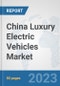 China Luxury Electric Vehicles Market: Prospects, Trends Analysis, Market Size and Forecasts up to 2030 - Product Image