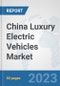 China Luxury Electric Vehicles Market: Prospects, Trends Analysis, Market Size and Forecasts up to 2030 - Product Thumbnail Image
