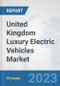 United Kingdom Luxury Electric Vehicles Market: Prospects, Trends Analysis, Market Size and Forecasts up to 2030 - Product Image