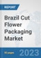 Brazil Cut Flower Packaging Market: Prospects, Trends Analysis, Market Size and Forecasts up to 2030 - Product Image
