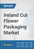 Ireland Cut Flower Packaging Market: Prospects, Trends Analysis, Market Size and Forecasts up to 2030- Product Image