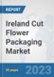 Ireland Cut Flower Packaging Market: Prospects, Trends Analysis, Market Size and Forecasts up to 2030 - Product Image