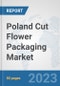 Poland Cut Flower Packaging Market: Prospects, Trends Analysis, Market Size and Forecasts up to 2030 - Product Image