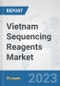 Vietnam Sequencing Reagents Market: Prospects, Trends Analysis, Market Size and Forecasts up to 2030 - Product Image