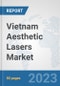 Vietnam Aesthetic Lasers Market: Prospects, Trends Analysis, Market Size and Forecasts up to 2030 - Product Image