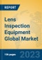 Lens Inspection Equipment Global Market Insights 2023, Analysis and Forecast to 2028, by Manufacturers, Regions, Technology, Product Type - Product Image