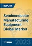 Semiconductor Manufacturing Equipment Global Market Insights 2023, Analysis and Forecast to 2028, by Manufacturers, Regions, Technology, Application, Product Type- Product Image