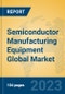 Semiconductor Manufacturing Equipment Global Market Insights 2023, Analysis and Forecast to 2028, by Manufacturers, Regions, Technology, Application, Product Type - Product Thumbnail Image