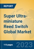 Super Ultra-miniature Reed Switch Global Market Insights 2023, Analysis and Forecast to 2028, by Manufacturers, Regions, Technology, Application, Product Type- Product Image