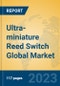 Ultra-miniature Reed Switch Global Market Insights 2023, Analysis and Forecast to 2028, by Manufacturers, Regions, Technology, Application, Product Type - Product Thumbnail Image