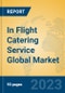 In Flight Catering Service Global Market Insights 2023, Analysis and Forecast to 2028, by Market Participants, Regions, Technology, Application, Product Type - Product Thumbnail Image