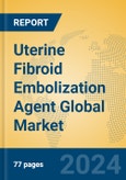 Uterine Fibroid Embolization Agent Global Market Insights 2024, Analysis and Forecast to 2029, by Manufacturers, Regions, Technology, Application, Product Type- Product Image