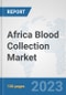 Africa Blood Collection Market: Prospects, Trends Analysis, Market Size and Forecasts up to 2030 - Product Image