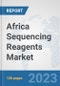 Africa Sequencing Reagents Market: Prospects, Trends Analysis, Market Size and Forecasts up to 2030 - Product Image
