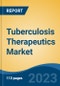 Tuberculosis Therapeutics Market - Global Industry Size, Share, Trends, Opportunity, and Forecast, 2018-2028F Segmented By Disease Type, By Therapy, By Route of Administration, By Dosage Form, By Distribution Channel, By Region and Competition - Product Image