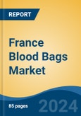 France Blood Bags Market, By Region, Competition, Forecast and Opportunities, 2018-2028F- Product Image