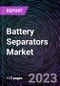 Battery Separators Market,by Battery Type, Material Type, End User and Region - Global Forecast up to 2030 - Product Thumbnail Image