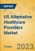 US Alternative Healthcare Providers Market - Focused Insights 2023-2028- Product Image
