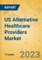 US Alternative Healthcare Providers Market - Focused Insights 2023-2028 - Product Image