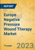 Europe Negative Pressure Wound Therapy Market - Focused Insights 2023-2028- Product Image