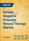 Europe Negative Pressure Wound Therapy Market - Focused Insights 2023-2028 - Product Image