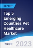 Top 5 Emerging Countries Pet Healthcare Market Summary, Competitive Analysis and Forecast to 2027- Product Image