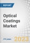 Optical Coatings Market by Technology (Vacuum Deposition, E-Beam Evaporation, Sputtering Process, and Ion Assisted Deposition (IAD)), Type, End-Use Industry, and Region (APAC, North America, Europe, and Rest of World) - Global Forecasts to 2028 - Product Image
