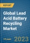 Global Lead Acid Battery Recycling Market 2023-2030 - Product Thumbnail Image