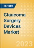 Glaucoma Surgery Devices Market Size by Segments, Share, Regulatory, Reimbursement, Procedures and Forecast to 2033- Product Image