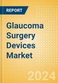 Glaucoma Surgery Devices Market Size by Segments, Share, Regulatory, Reimbursement, Procedures and Forecast to 2033- Product Image