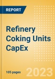 Refinery Coking Units Capacity and Capital Expenditure (CapEx) Forecast by Region and Countries including Details of All Operating and Planned Coking Units to 2027- Product Image