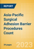 Asia-Pacific (APAC) Surgical Adhesion Barrier Procedures Count by Segments (Cardiovascular Procedures Using Surgical Adhesion Barriers, OB/Gyn Procedures Performed Using Surgical Adhesion Barriers and Others) and Forecast to 2030- Product Image
