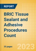 BRIC Tissue Sealant and Adhesive Procedures Count by Segments (Procedures Performed Using Synthetic Tissue Sealants, Thrombin Based Tissue Sealants, Cyanoacrylate-based Tissue Adhesives and Others) and Forecast to 2030- Product Image
