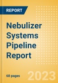 Nebulizer Systems Pipeline Report Including Stages of Development, Segments, Region and Countries, Regulatory Path and Key Companies, 2023 Update- Product Image